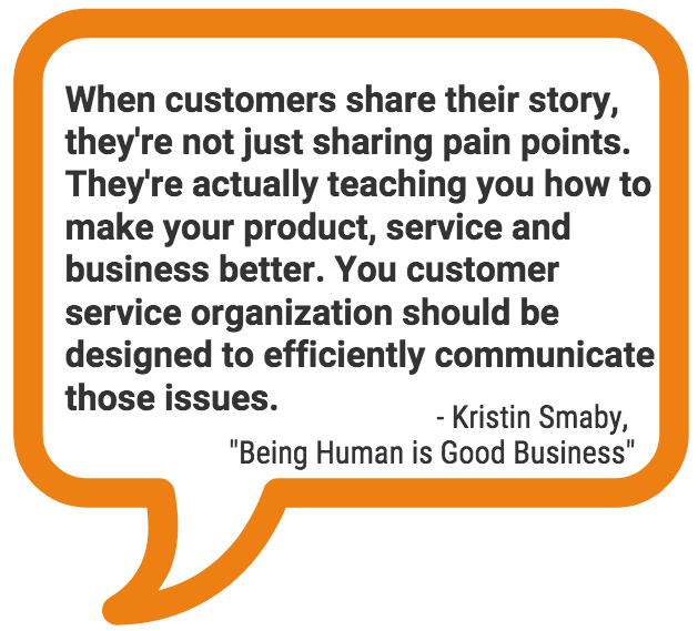 importance of post call and other surveys: when customers share their story, they’re not just sharing pain points. THey’re actually reaching you how to make your product, service and business better. Your customer service organization should be designed to efficiently communicate those issues. 
